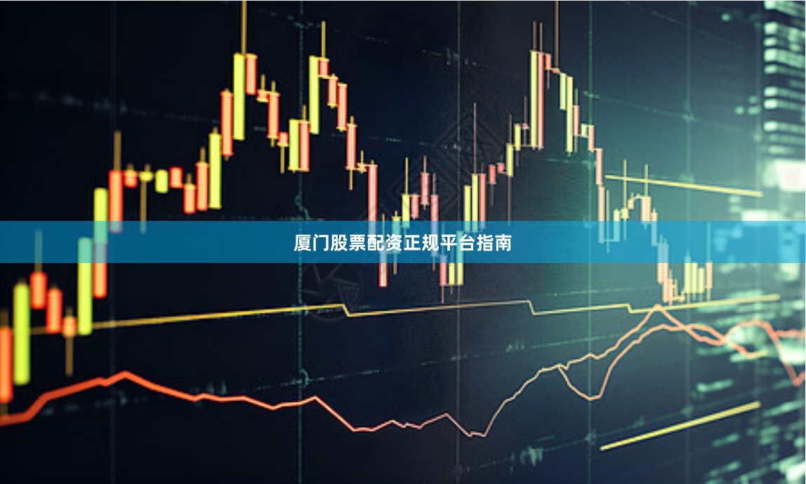 厦门股票配资正规平台指南
