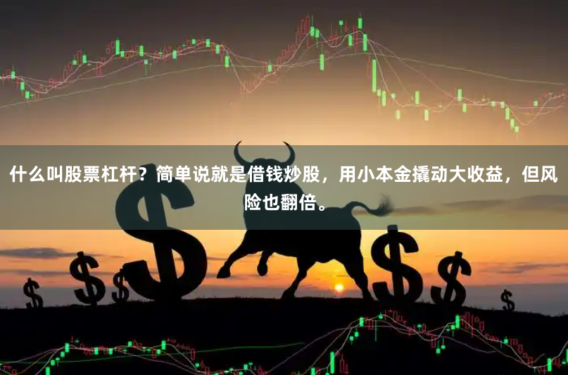 什么叫股票杠杆？简单说就是借钱炒股，用小本金撬动大收益，但风险也翻倍。