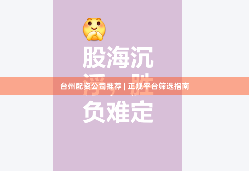 台州配资公司推荐 | 正规平台筛选指南
